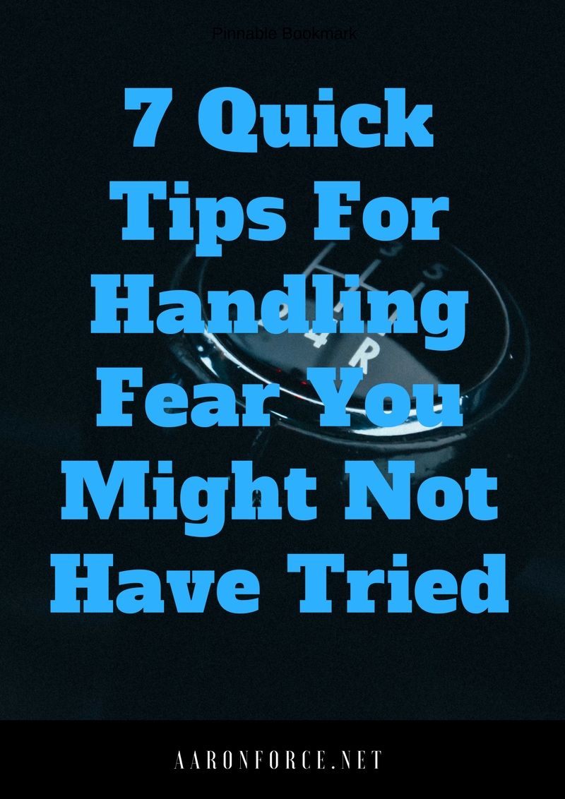 7 Quick Tips For Handling Fear You Might Not Have Tried